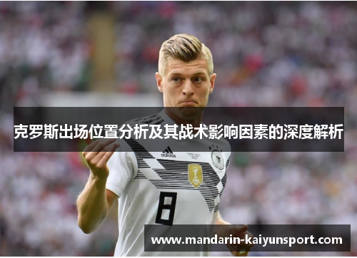 克罗斯出场位置分析及其战术影响因素的深度解析