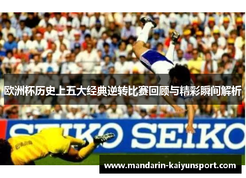 欧洲杯历史上五大经典逆转比赛回顾与精彩瞬间解析