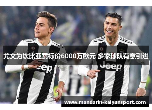 尤文为坎比亚索标价6000万欧元 多家球队有意引进 尤文为坎比亚索标价6000万欧元 多家球队有意引进