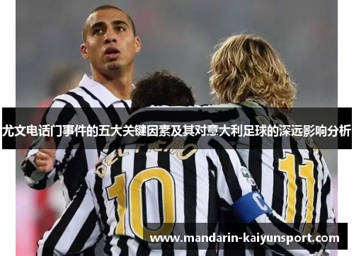 尤文电话门事件的五大关键因素及其对意大利足球的深远影响分析