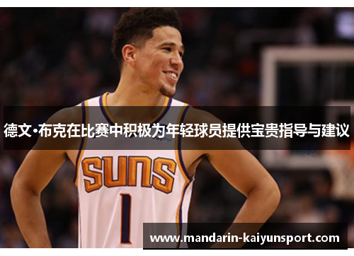 德文·布克在比赛中积极为年轻球员提供宝贵指导与建议