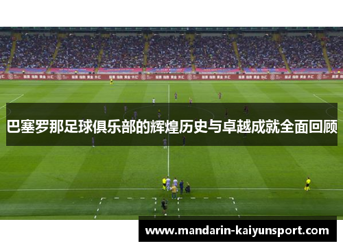 巴塞罗那足球俱乐部的辉煌历史与卓越成就全面回顾 巴塞罗那足球俱乐部的辉煌历史与卓越成就全面回顾