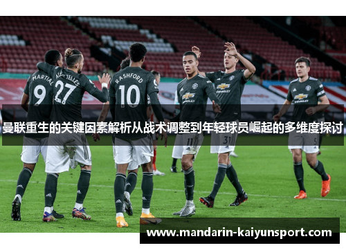 曼联重生的关键因素解析从战术调整到年轻球员崛起的多维度探讨