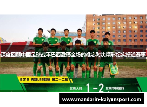 深度回顾中国足球战平巴西激荡全场的难忘对决精彩纪实报道赛事 深度回顾中国足球战平巴西激荡全场的难忘对决精彩纪实报道赛事