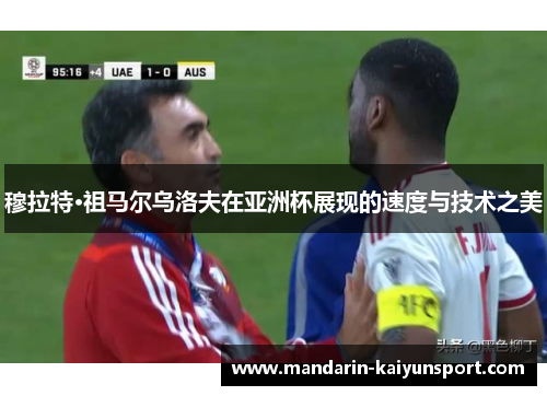 穆拉特·祖马尔乌洛夫在亚洲杯展现的速度与技术之美 穆拉特·祖马尔乌洛夫在亚洲杯展现的速度与技术之美