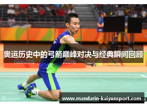 奥运历史中的弓箭巅峰对决与经典瞬间回顾