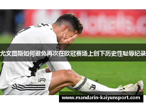 尤文图斯如何避免再次在欧冠赛场上创下历史性耻辱纪录