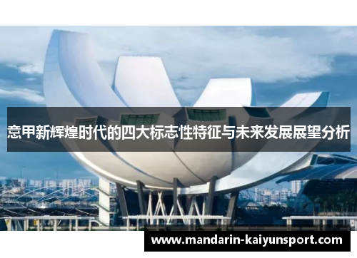 意甲新辉煌时代的四大标志性特征与未来发展展望分析