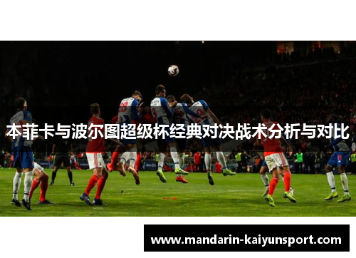 本菲卡与波尔图超级杯经典对决战术分析与对比