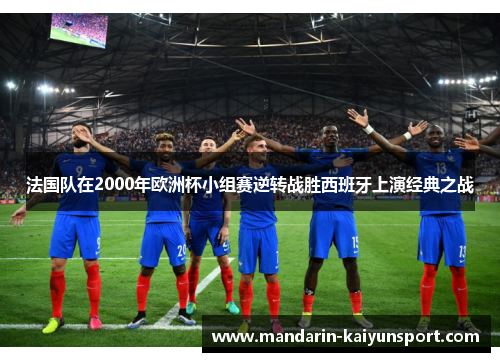 法国队在2000年欧洲杯小组赛逆转战胜西班牙上演经典之战 法国队在2000年欧洲杯小组赛逆转战胜西班牙上演经典之战