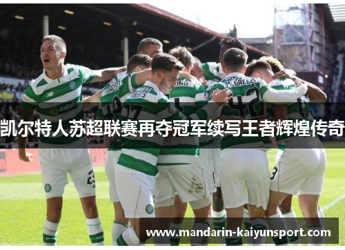 凯尔特人苏超联赛再夺冠军续写王者辉煌传奇 凯尔特人苏超联赛再夺冠军续写王者辉煌传奇