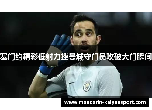 塞门约精彩低射力挫曼城守门员攻破大门瞬间 塞门约精彩低射力挫曼城守门员攻破大门瞬间