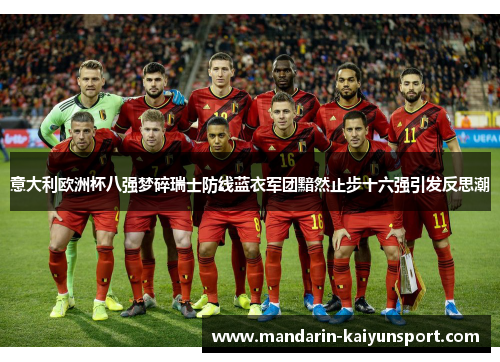 意大利欧洲杯八强梦碎瑞士防线蓝衣军团黯然止步十六强引发反思潮