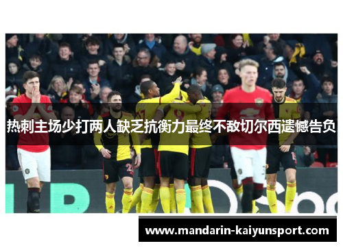 热刺主场少打两人缺乏抗衡力最终不敌切尔西遗憾告负