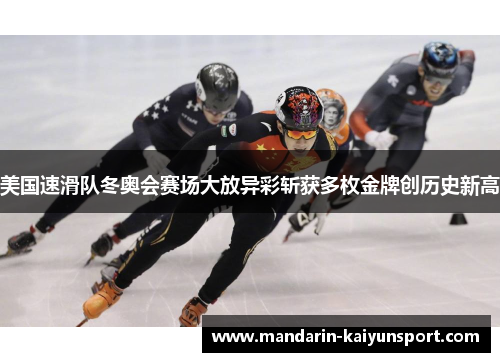 美国速滑队冬奥会赛场大放异彩斩获多枚金牌创历史新高