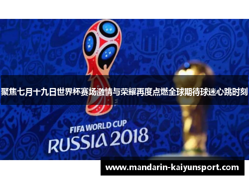 聚焦七月十九日世界杯赛场激情与荣耀再度点燃全球期待球迷心跳时刻