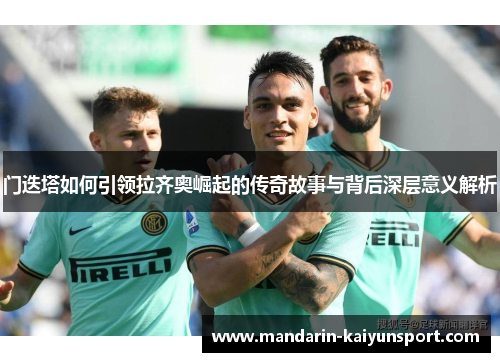 门迭塔如何引领拉齐奥崛起的传奇故事与背后深层意义解析 门迭塔如何引领拉齐奥崛起的传奇故事与背后深层意义解析
